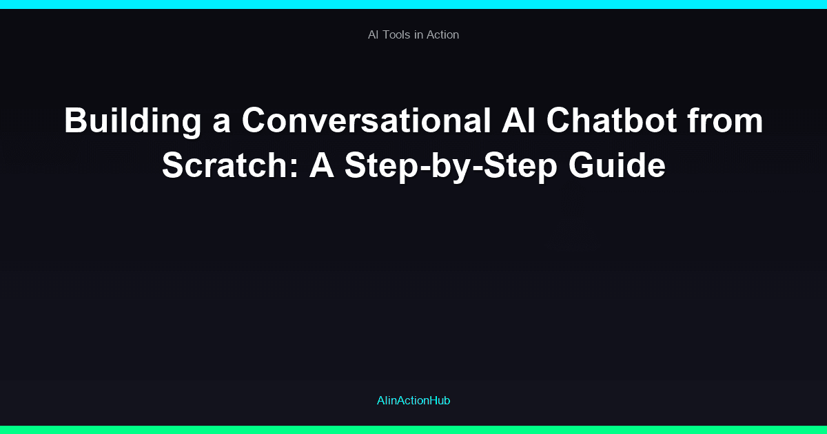 Building a Conversational AI Chatbot from Scratch: A Step-by-Step Guide