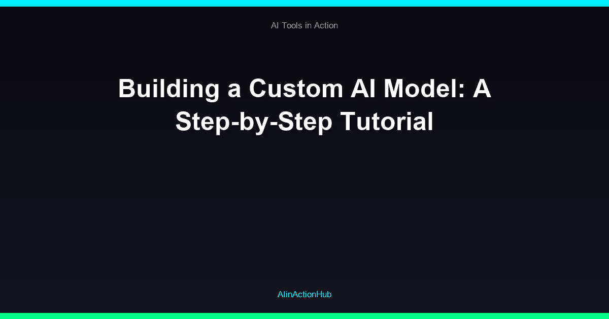 Building a Custom AI Model: A Step-by-Step Tutorial