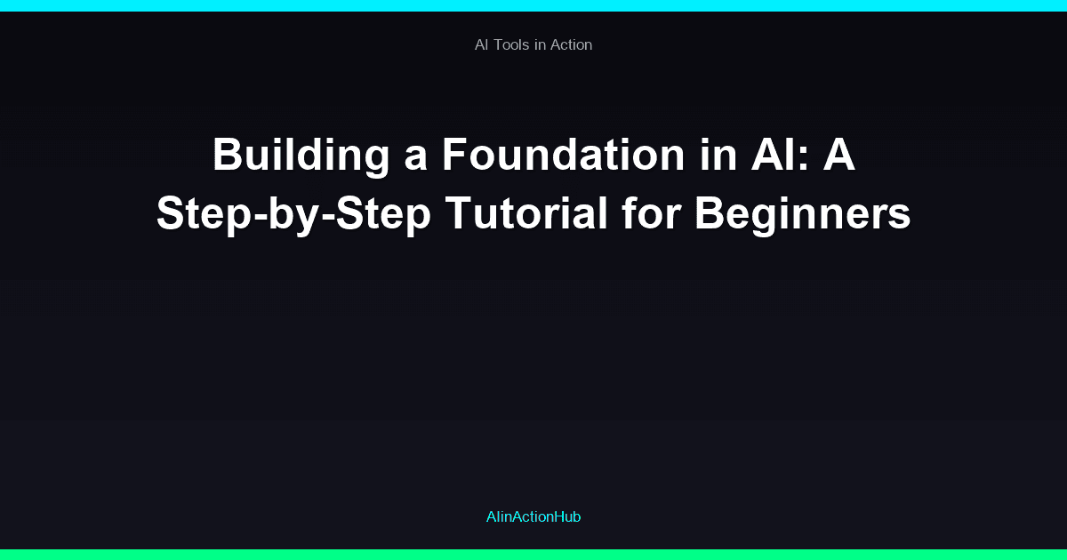 Building a Foundation in AI: A Step-by-Step Tutorial for Beginners