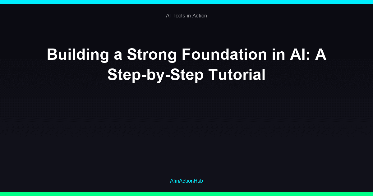 Building a Strong Foundation in AI: A Step-by-Step Tutorial