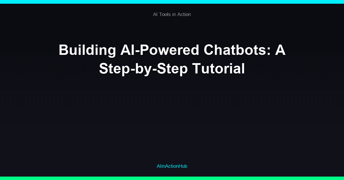 Building AI-Powered Chatbots: A Step-by-Step Tutorial