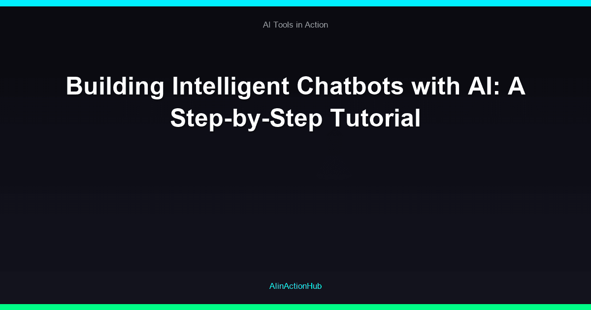Building Intelligent Chatbots with AI: A Step-by-Step Tutorial