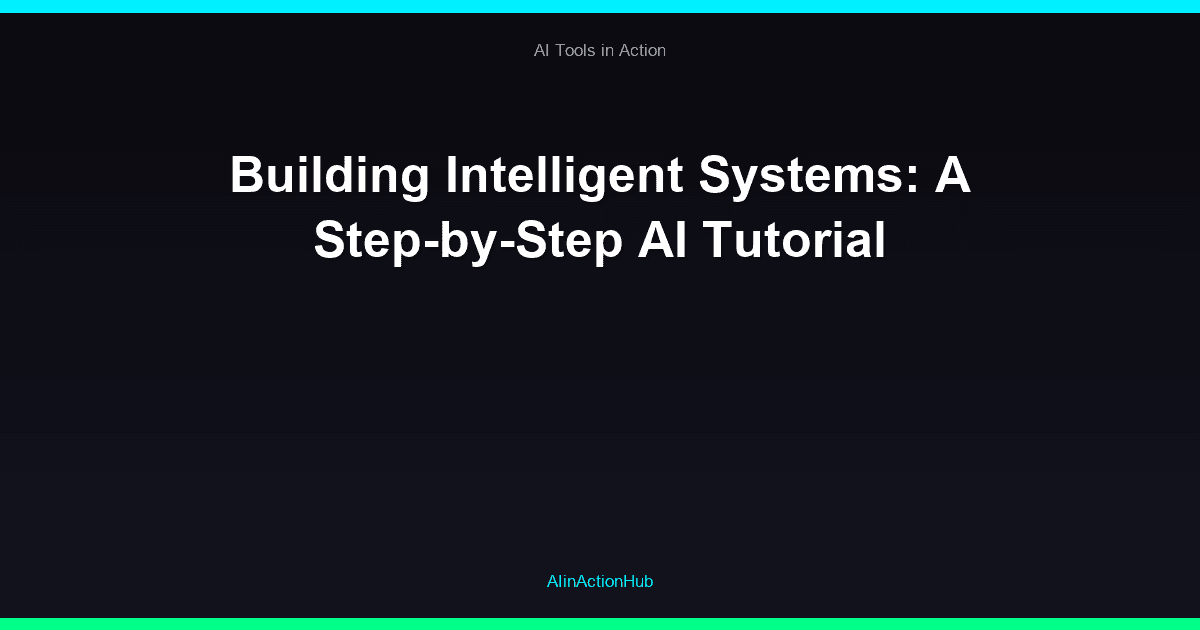 Building Intelligent Systems: A Step-by-Step AI Tutorial