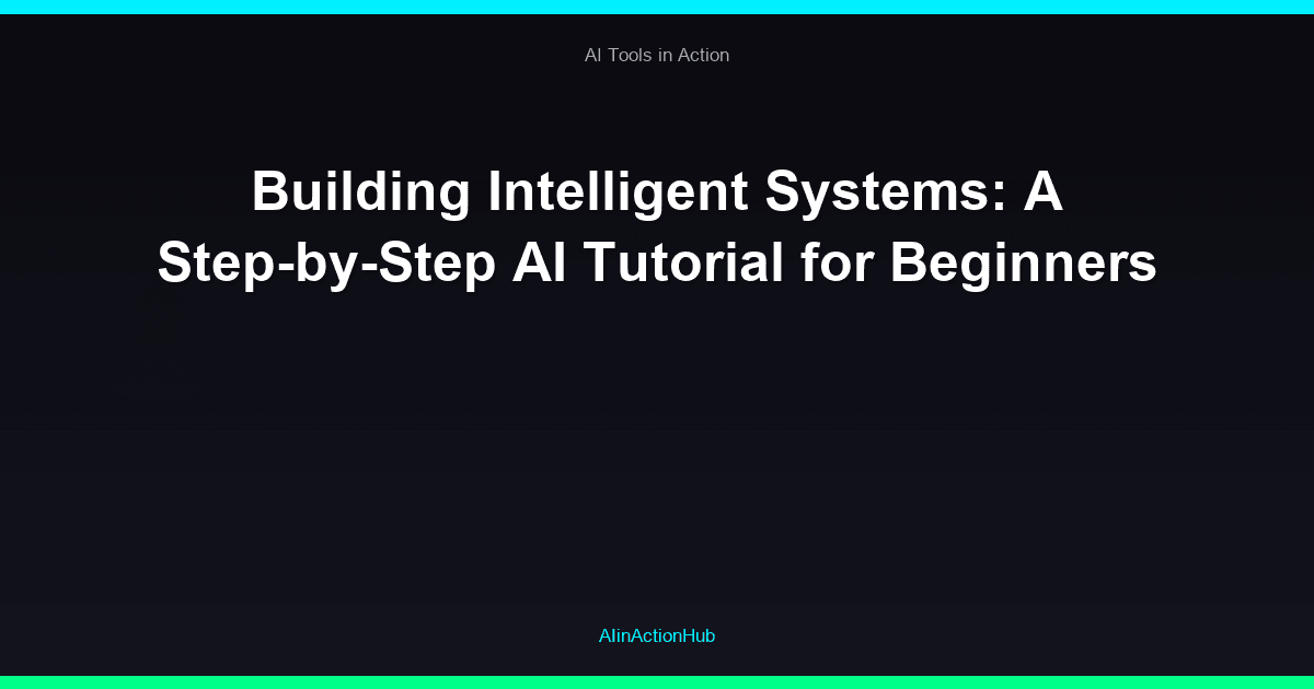 Building Intelligent Systems: A Step-by-Step AI Tutorial for Beginners