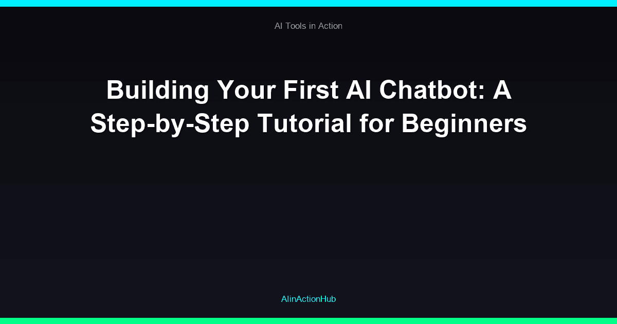 Building Your First AI Chatbot: A Step-by-Step Tutorial for Beginners