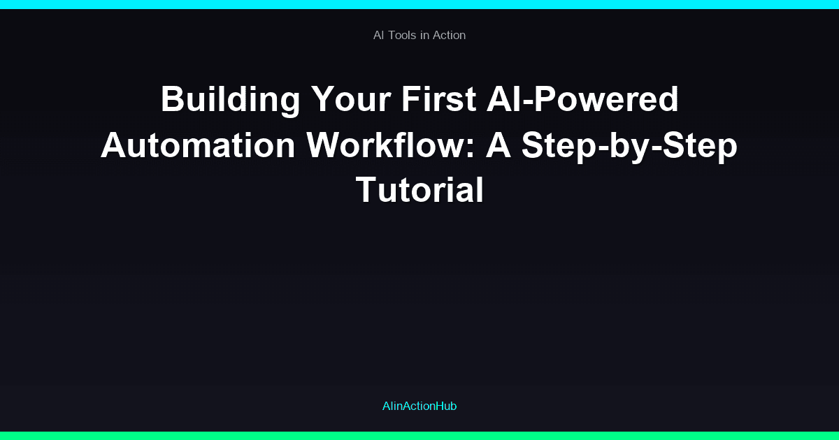 Building Your First AI-Powered Automation Workflow: A Step-by-Step Tutorial