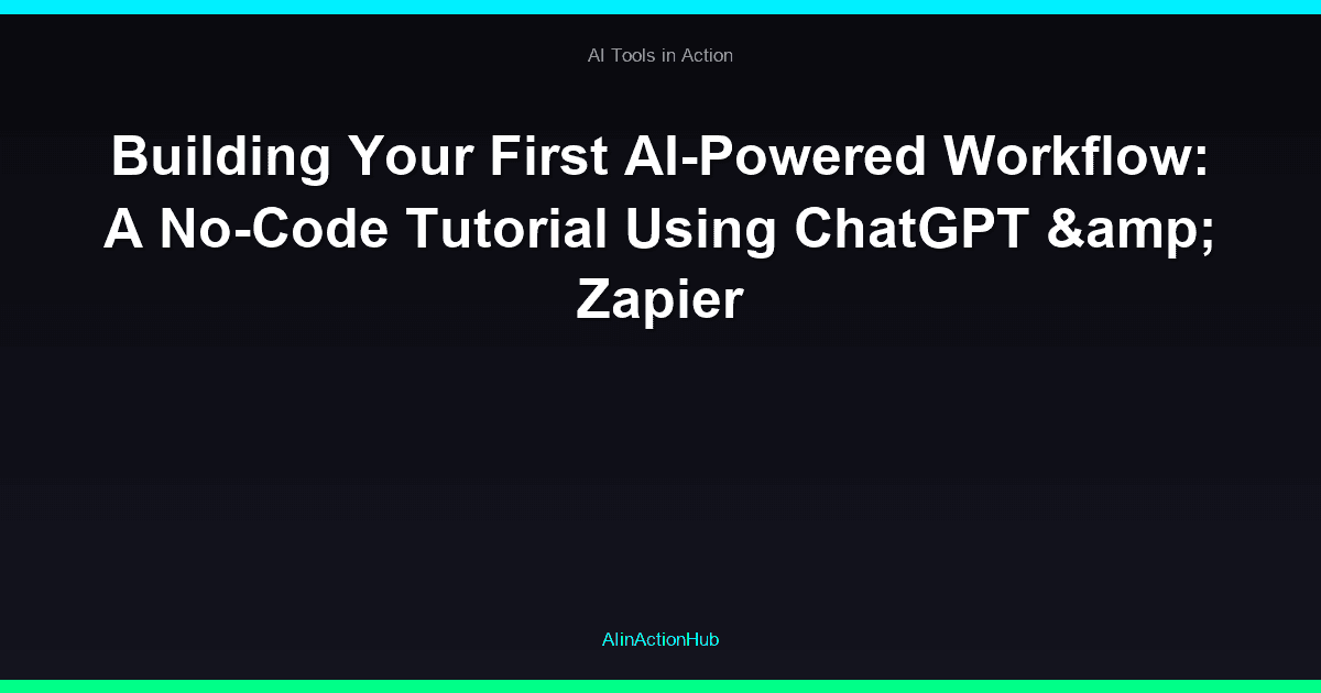 Building Your First AI-Powered Workflow: A No-Code Tutorial Using ChatGPT & Zapier