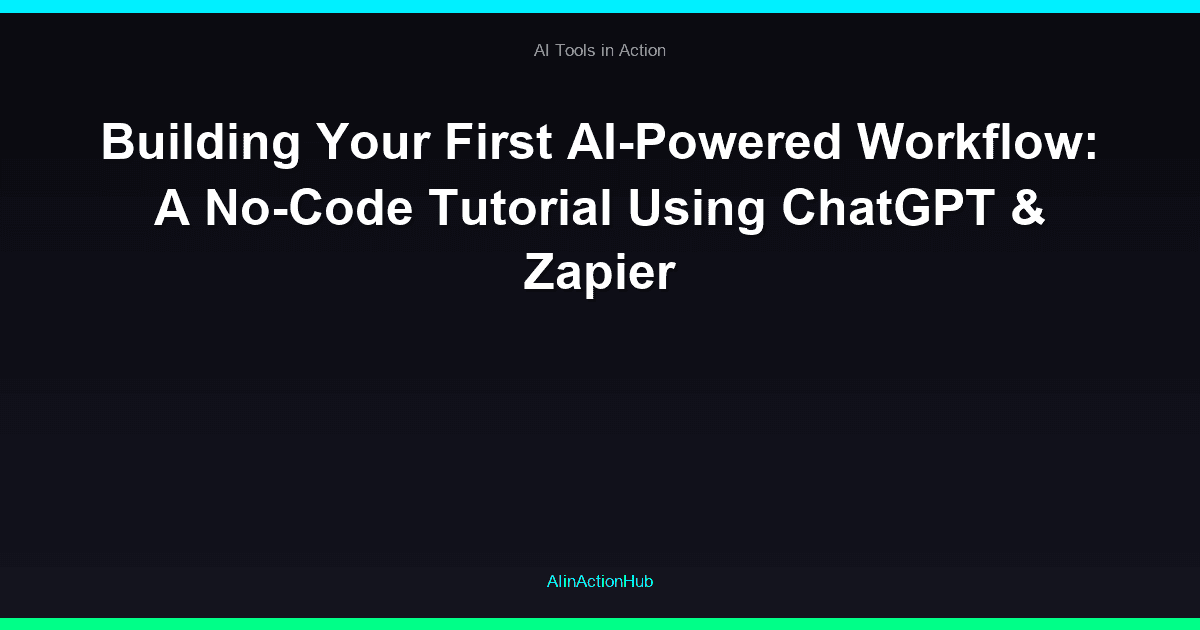 Building Your First AI-Powered Workflow: A No-Code Tutorial Using ChatGPT & Zapier