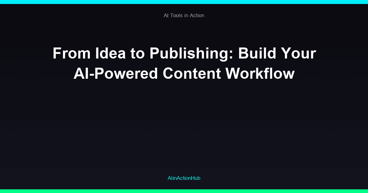 From Idea to Publishing: Build Your AI-Powered Content Workflow