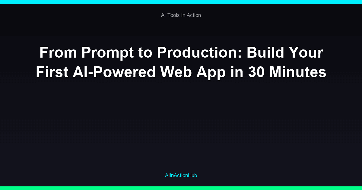 From Prompt to Production: Build Your First AI-Powered Web App in 30 Minutes
