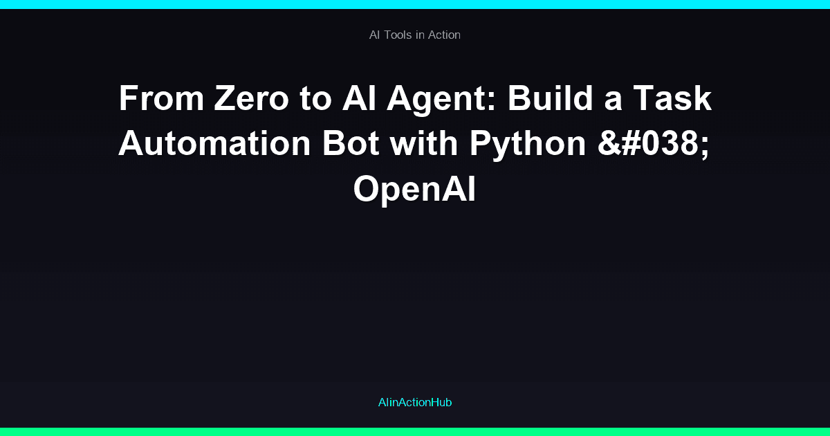 From Zero to AI Agent: Build a Task Automation Bot with Python & OpenAI