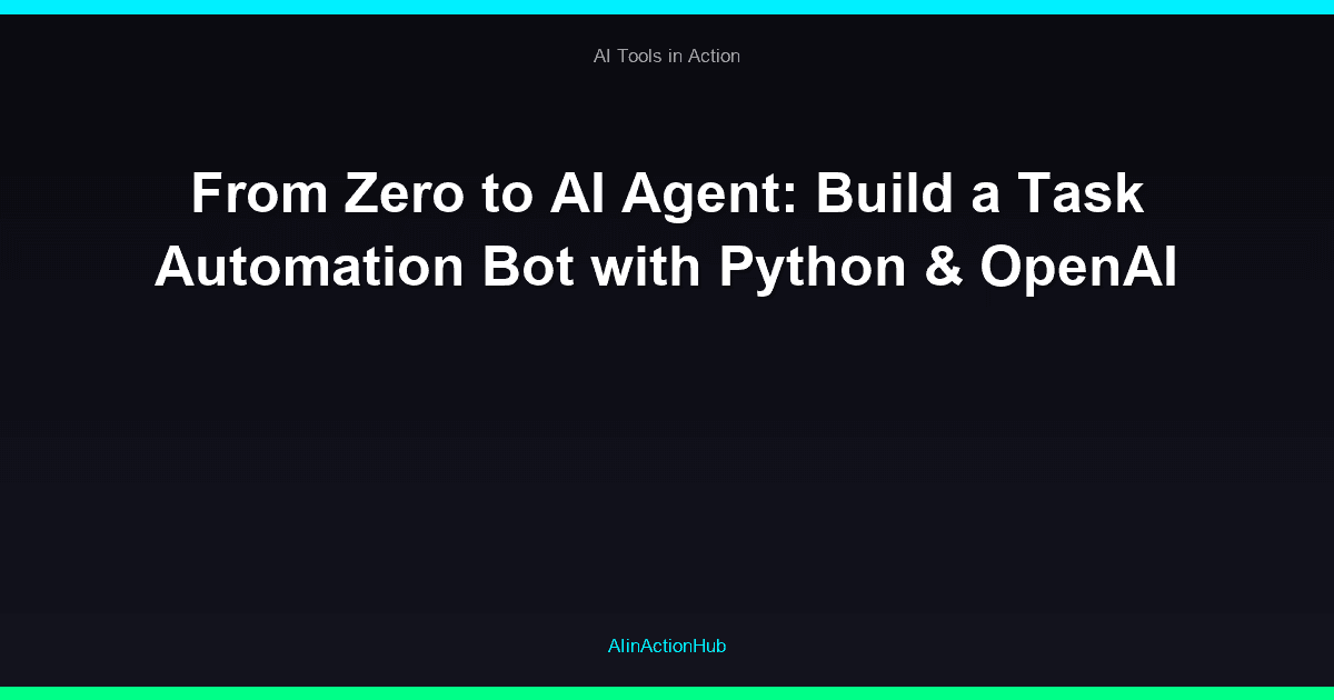 From Zero to AI Agent: Build a Task Automation Bot with Python & OpenAI