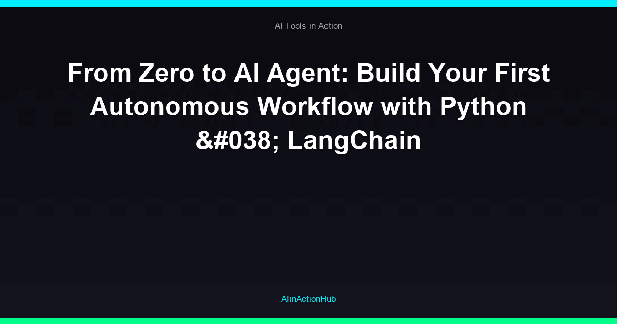 From Zero to AI Agent: Build Your First Autonomous Workflow with Python & LangChain