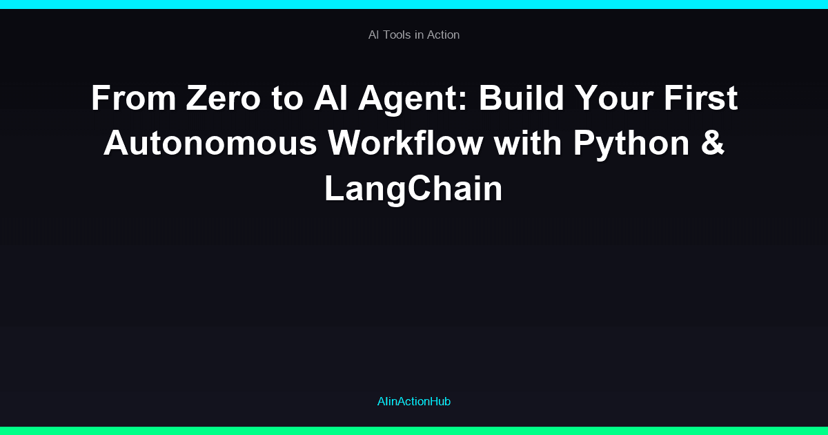 From Zero to AI Agent: Build Your First Autonomous Workflow with Python & LangChain