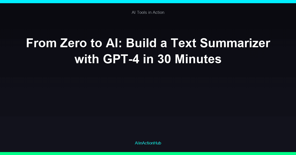 From Zero to AI: Build a Text Summarizer with GPT-4 in 30 Minutes
