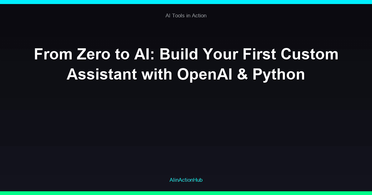 From Zero to AI: Build Your First Custom Assistant with OpenAI & Python