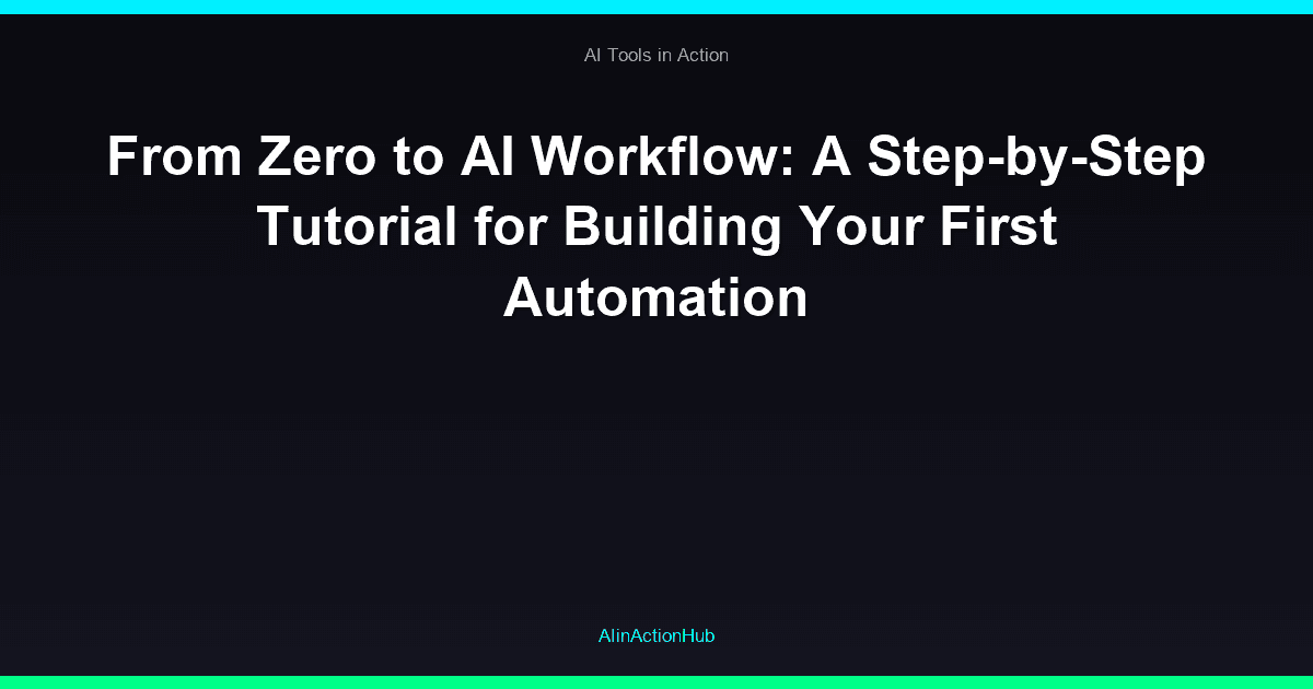 From Zero to AI Workflow: A Step-by-Step Tutorial for Building Your First Automation