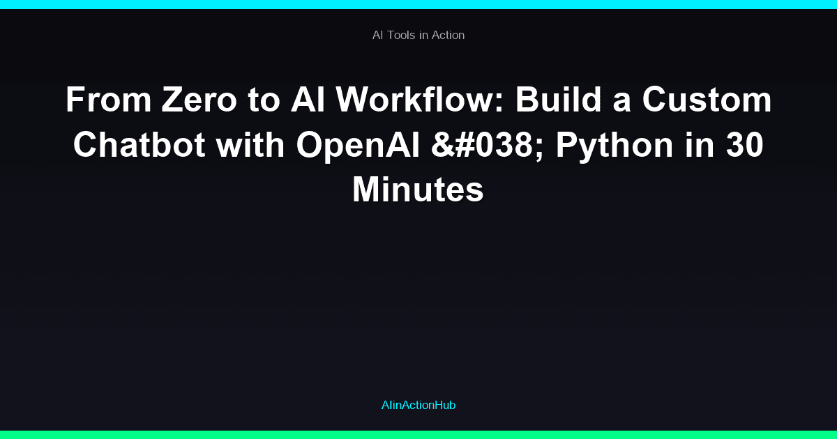From Zero to AI Workflow: Build a Custom Chatbot with OpenAI & Python in 30 Minutes