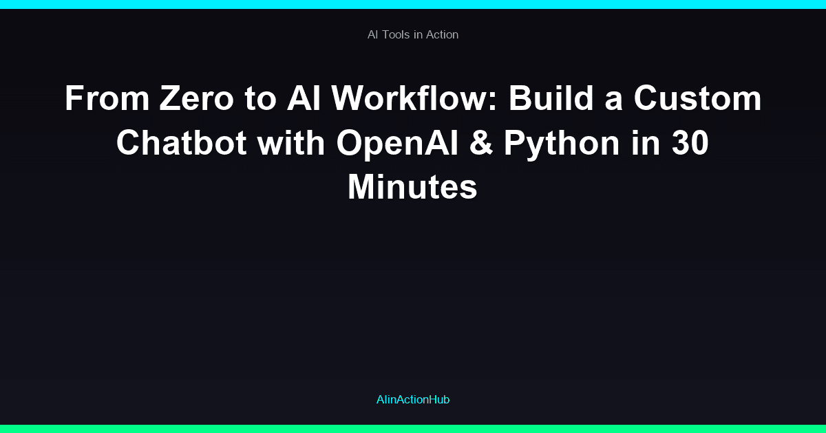 From Zero to AI Workflow: Build a Custom Chatbot with OpenAI & Python in 30 Minutes