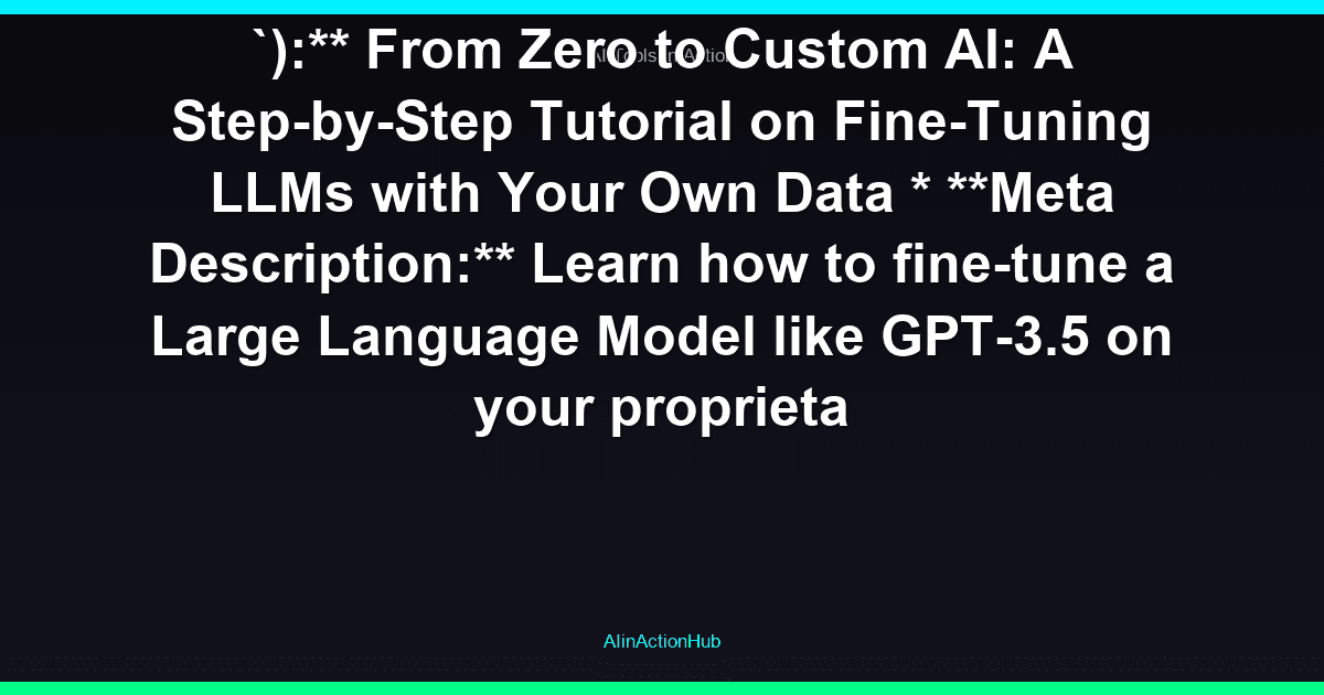 `):** From Zero to Custom AI: A Step-by-Step Tutorial on Fine-Tuning LLMs with Your Own Data * **Meta Description:** Learn how to fine-tune a Large Language Model like GPT-3.5 on your proprieta