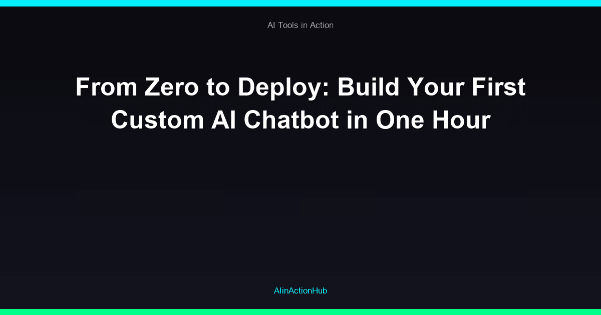 From Zero to Deploy: Build Your First Custom AI Chatbot in One Hour