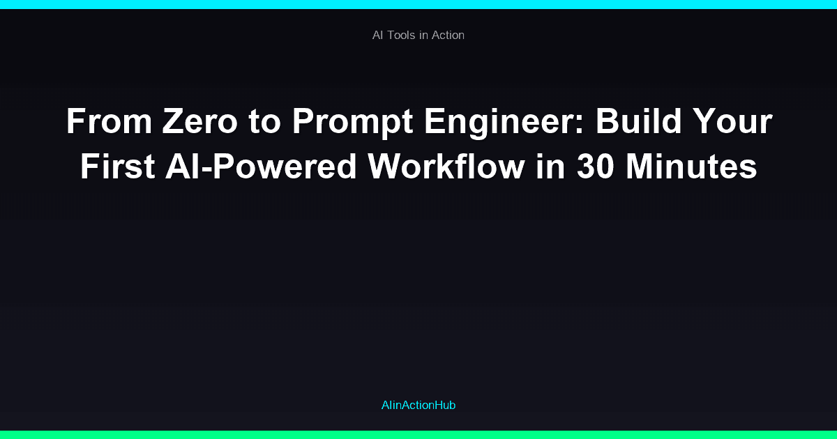 From Zero to Prompt Engineer: Build Your First AI-Powered Workflow in 30 Minutes