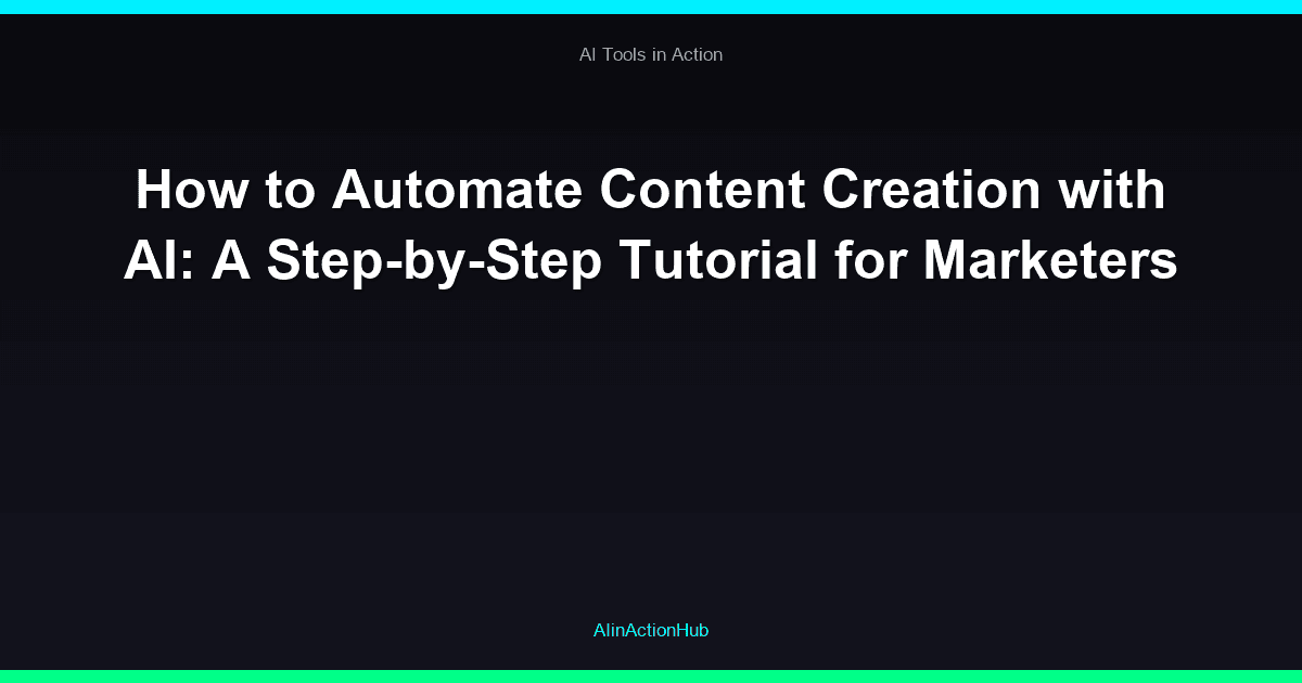 How to Automate Content Creation with AI: A Step-by-Step Tutorial for Marketers