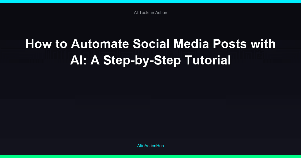 How to Automate Social Media Posts with AI: A Step-by-Step Tutorial