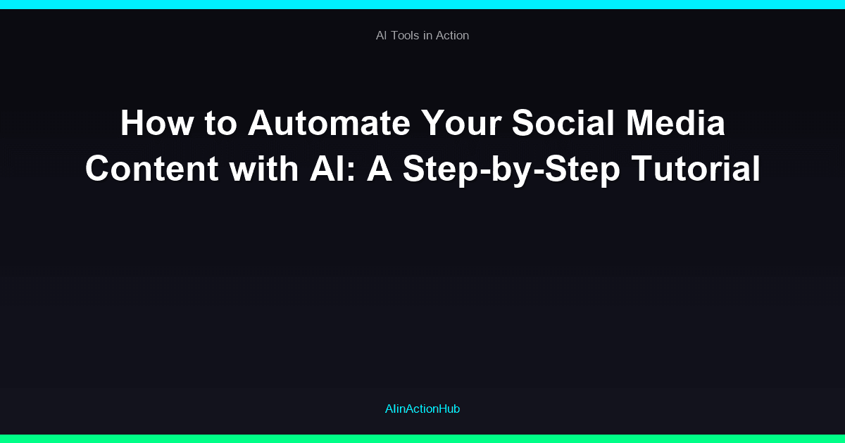 How to Automate Your Social Media Content with AI: A Step-by-Step Tutorial