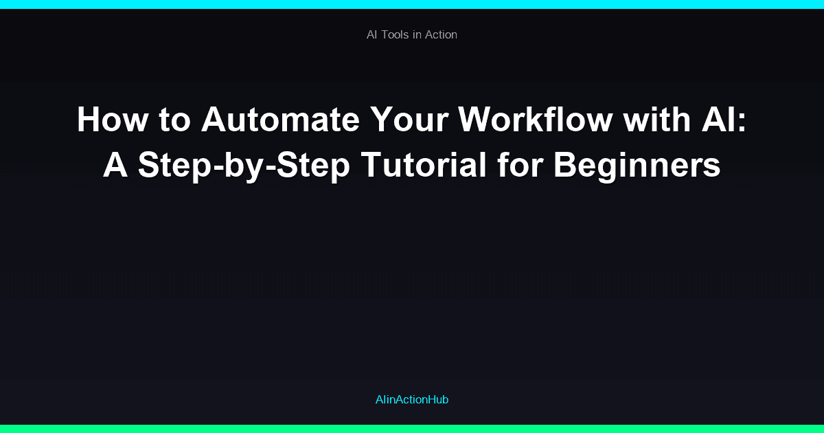 How to Automate Your Workflow with AI: A Step-by-Step Tutorial for Beginners