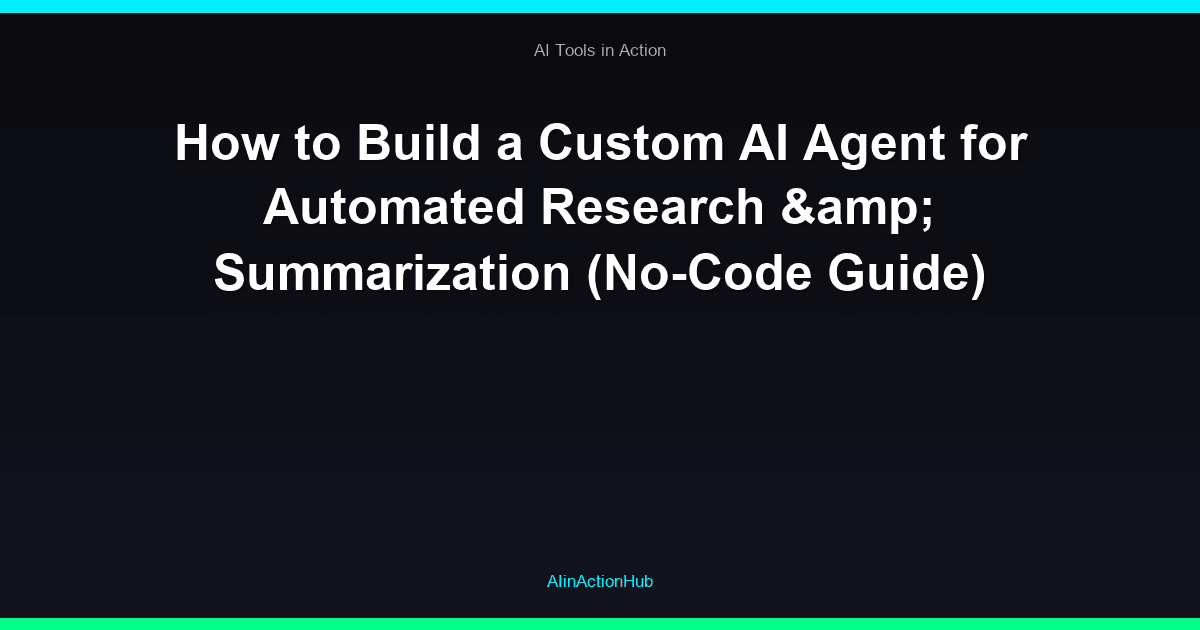 How to Build a Custom AI Agent for Automated Research & Summarization (No-Code Guide)