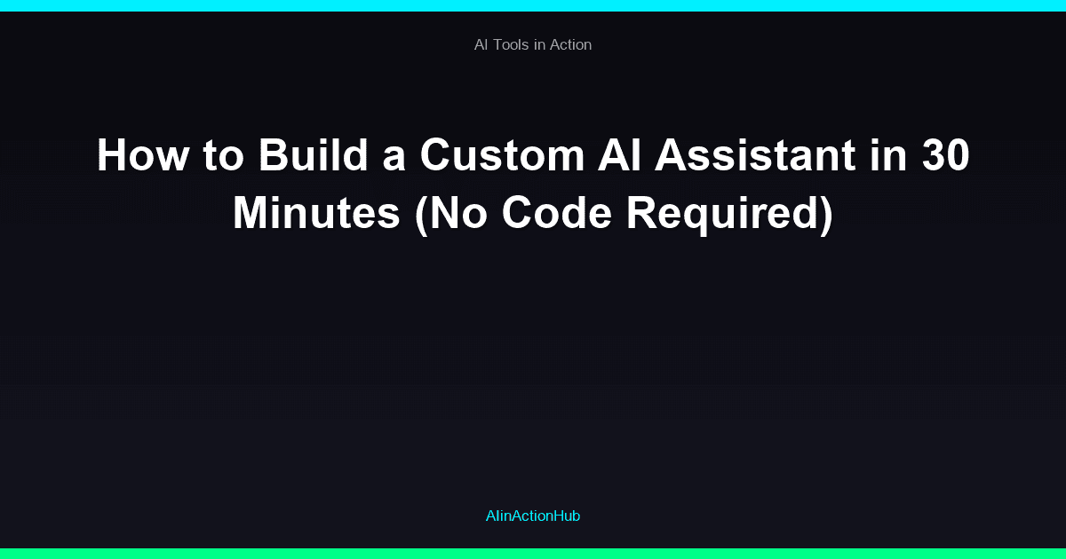 How to Build a Custom AI Assistant in 30 Minutes (No Code Required)