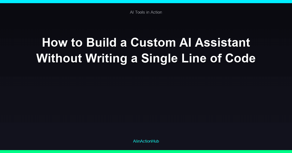 How to Build a Custom AI Assistant Without Writing a Single Line of Code