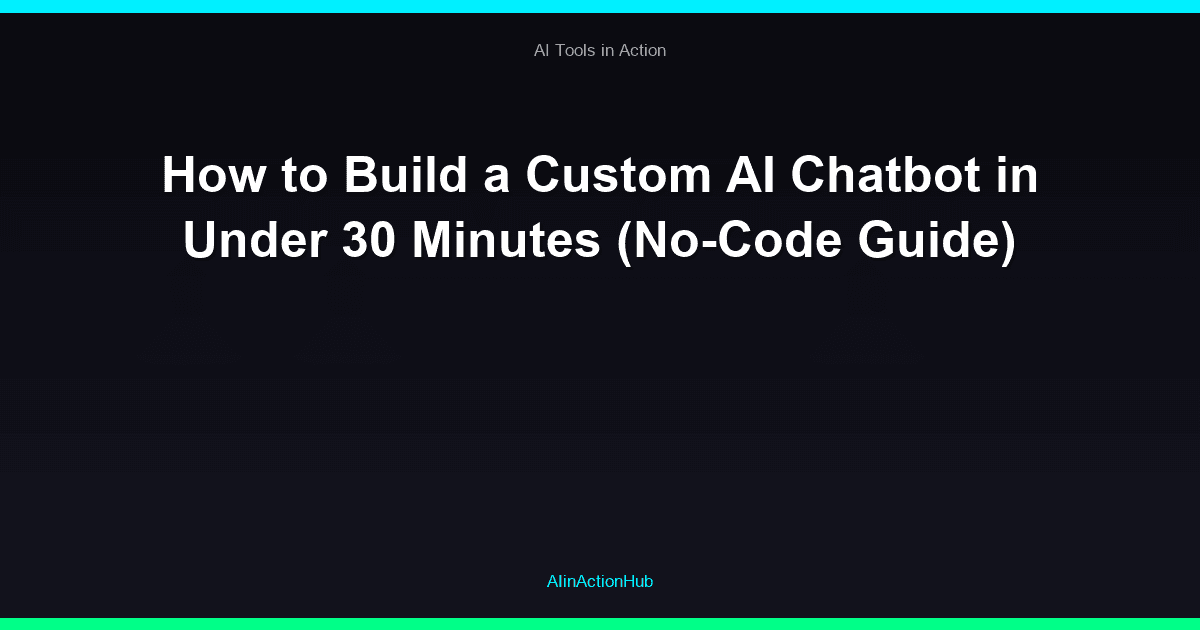 How to Build a Custom AI Chatbot in Under 30 Minutes (No-Code Guide)
