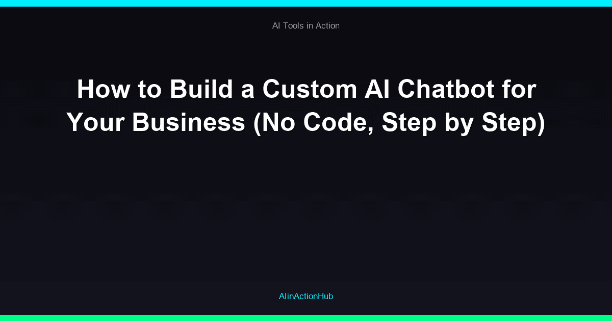 How to Build a Custom AI Chatbot for Your Business (No Code, Step by Step)