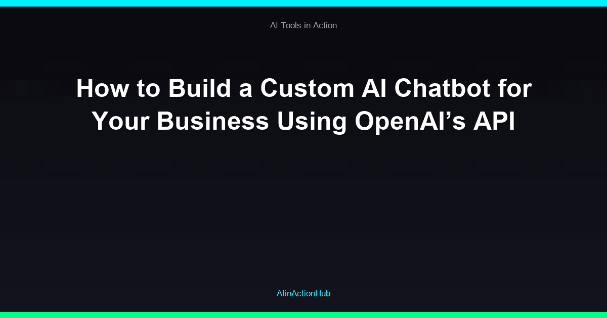 How to Build a Custom AI Chatbot for Your Business Using OpenAI’s API