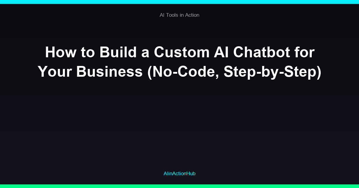 How to Build a Custom AI Chatbot for Your Business (No-Code, Step-by-Step)