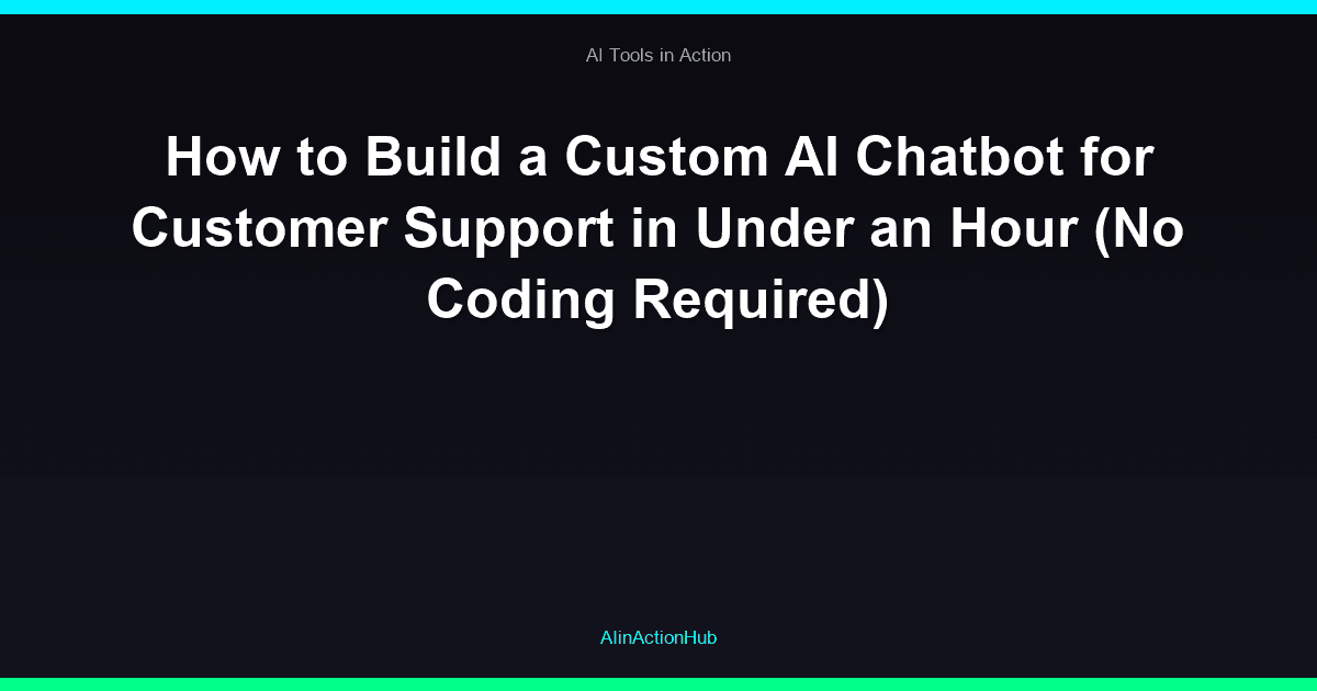 How to Build a Custom AI Chatbot for Customer Support in Under an Hour (No Coding Required)