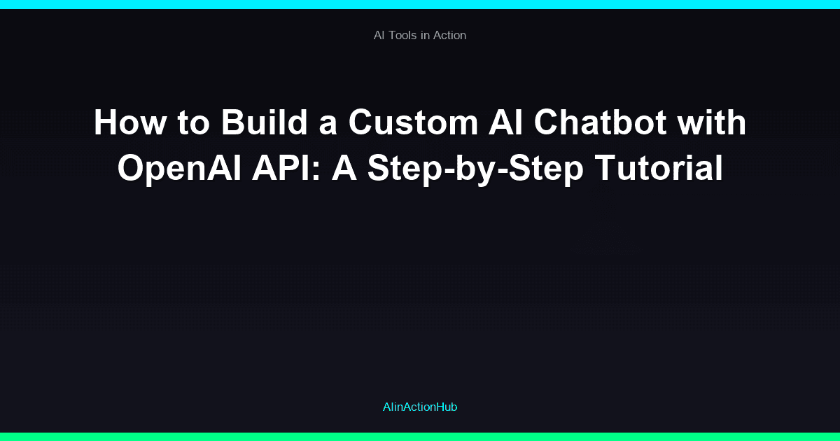 How to Build a Custom AI Chatbot with OpenAI API: A Step-by-Step Tutorial