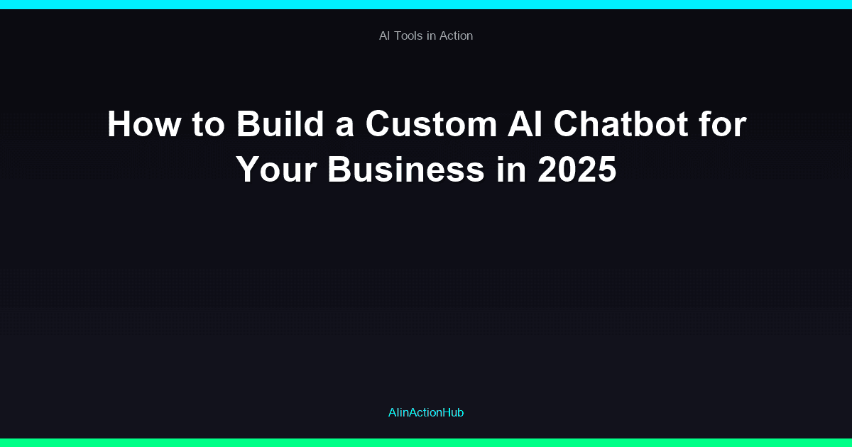 How to Build a Custom AI Chatbot for Your Business in 2025