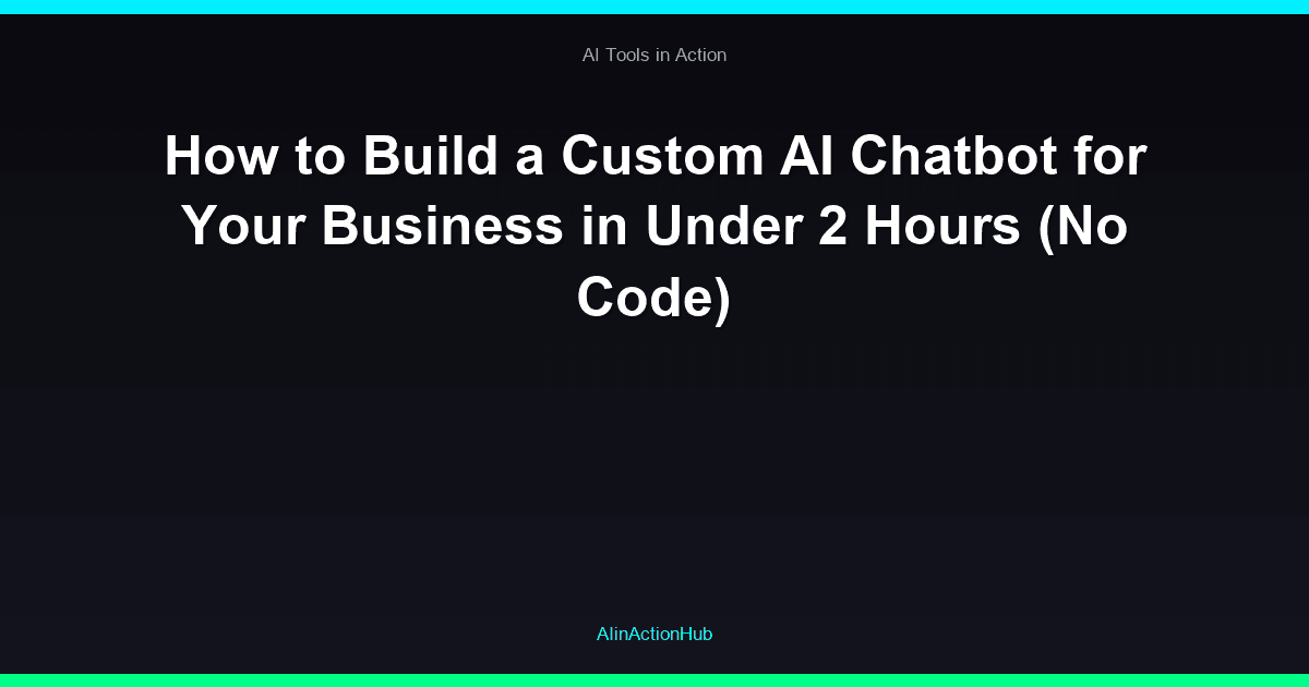 How to Build a Custom AI Chatbot for Your Business in Under 2 Hours (No Code)