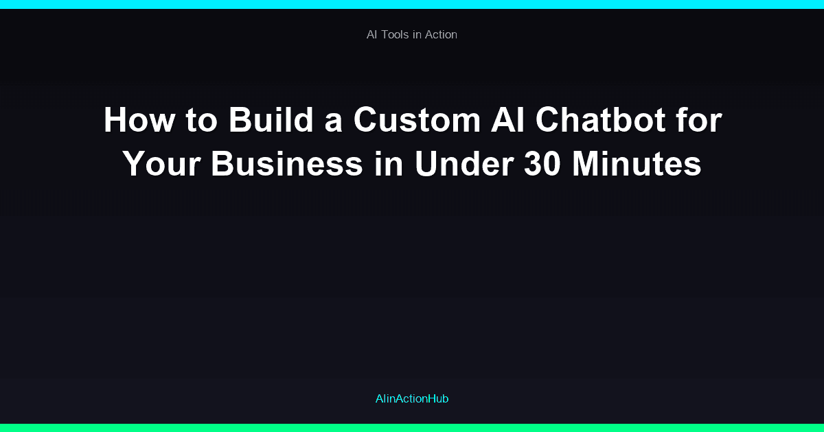 How to Build a Custom AI Chatbot for Your Business in Under 30 Minutes