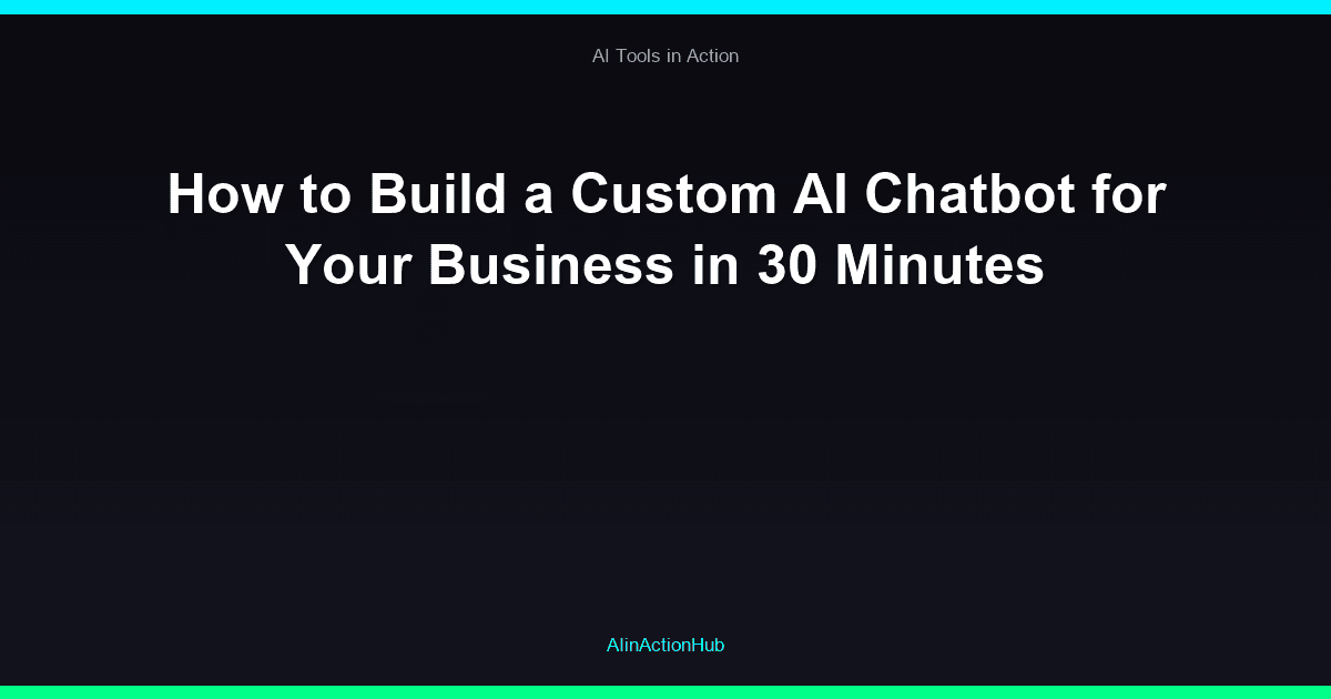 How to Build a Custom AI Chatbot for Your Business in 30 Minutes