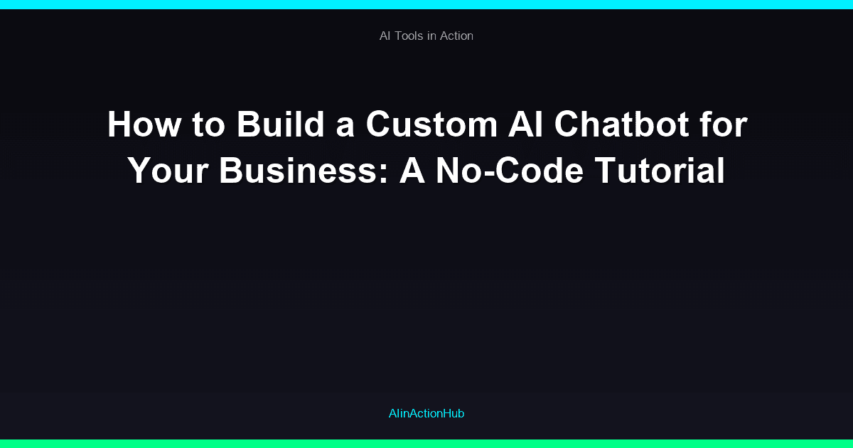 How to Build a Custom AI Chatbot for Your Business: A No-Code Tutorial