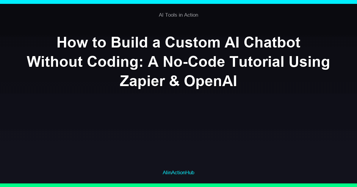 How to Build a Custom AI Chatbot Without Coding: A No-Code Tutorial Using Zapier & OpenAI