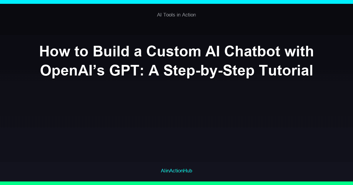 How to Build a Custom AI Chatbot with OpenAI’s GPT: A Step-by-Step Tutorial