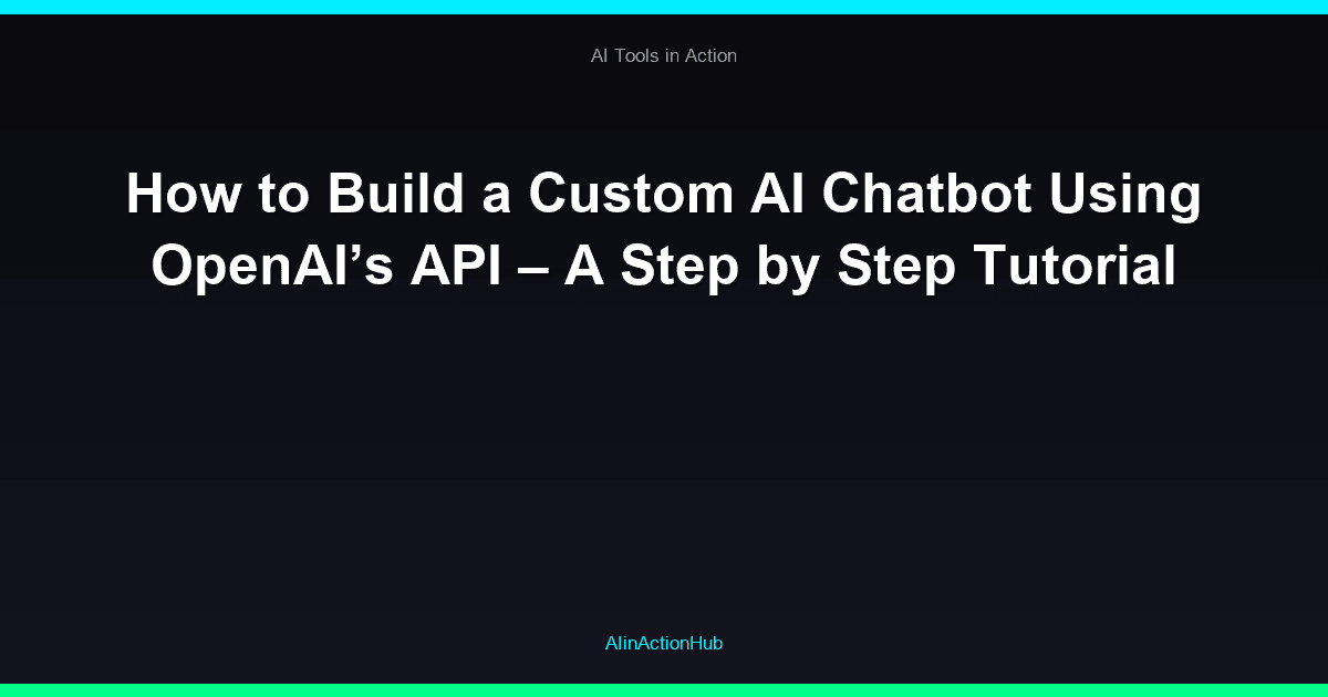 How to Build a Custom AI Chatbot Using OpenAI’s API – A Step by Step Tutorial