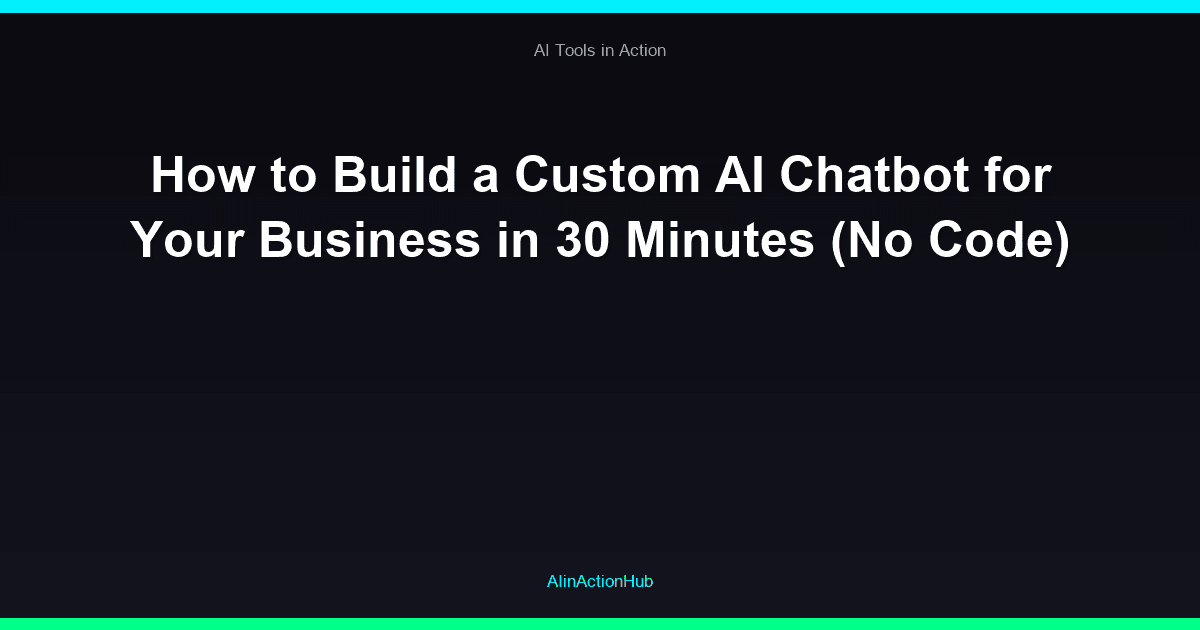 How to Build a Custom AI Chatbot for Your Business in 30 Minutes (No Code)