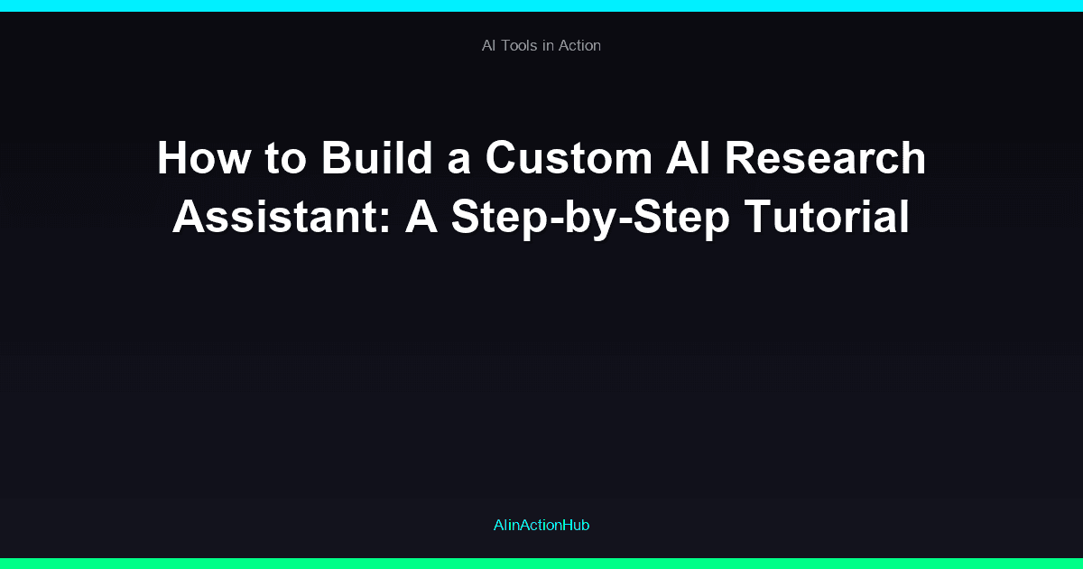 How to Build a Custom AI Research Assistant: A Step-by-Step Tutorial