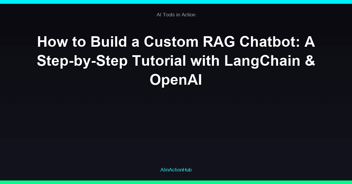 How to Build a Custom RAG Chatbot: A Step-by-Step Tutorial with LangChain & OpenAI